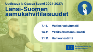 Länsi-Suomen aamukahvitilaisuudet: 7.11. vakiosivukulumalli. 14.11. yksikkökustannusmalli. 21.11. hankeviestintä. Euroopan unionin osarahoittama.