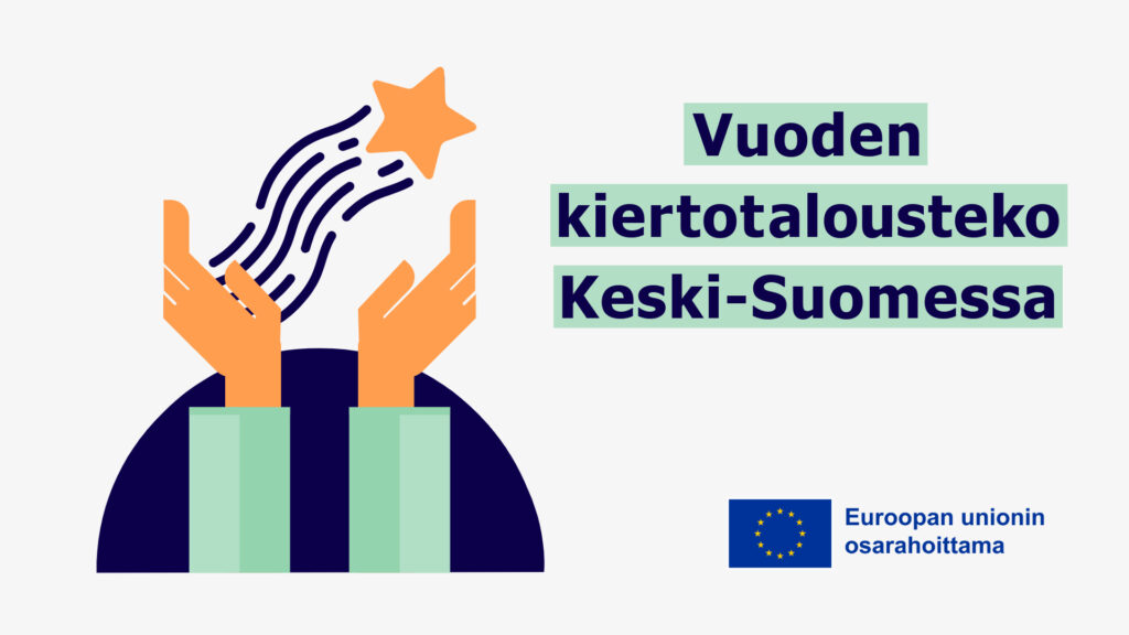 Kuva Vuoden kiertotalousteko Keski-Suomessa -kilpailun mainoskuva. Kuvassa lisäksi Euroopan unionin osarahoittama -logo.